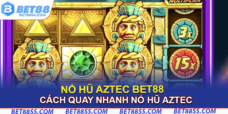 Cách quay nhanh nổ hũ Aztec