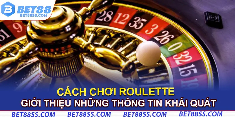 Giới thiệu những thông tin khái quát về cách chơi Roulette