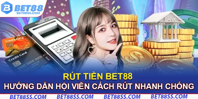 Hướng dẫn hội viên cách rút tiền Bet88 nhanh chóng