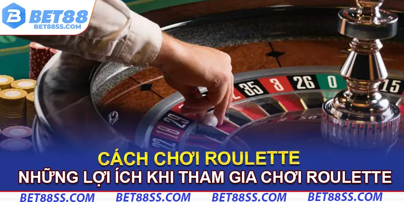 Những lợi ích khi tham gia chơi Roulette tại Bet88