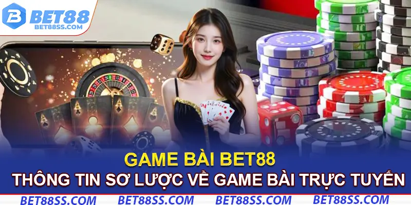 Thông tin sơ lược về game bài Bet88 trực tuyến