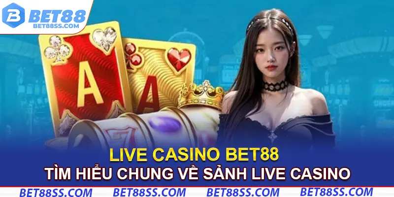 Tìm hiểu chung về sảnh live casino Bet88