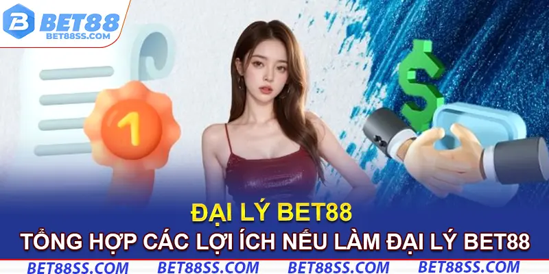 Tổng hợp các lợi ích nếu làm đại lý Bet88