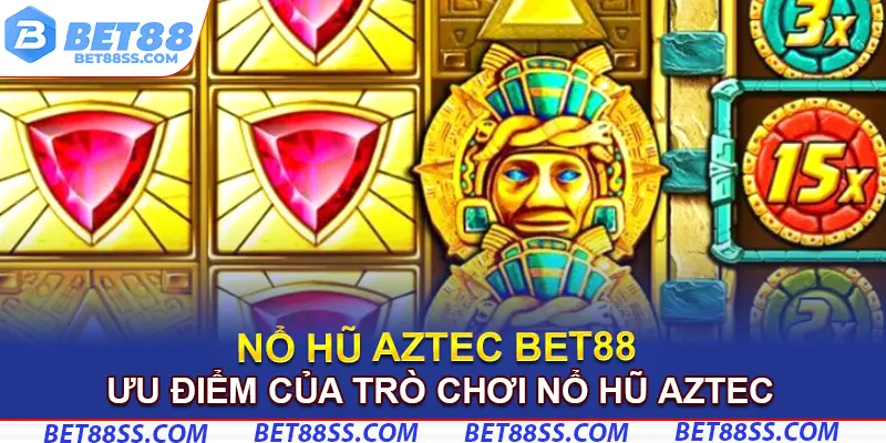 Ưu điểm của trò chơi nổ hũ Aztec